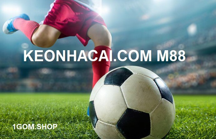 Keonhacai.com m88, tỷ lệ kèo bóng đá